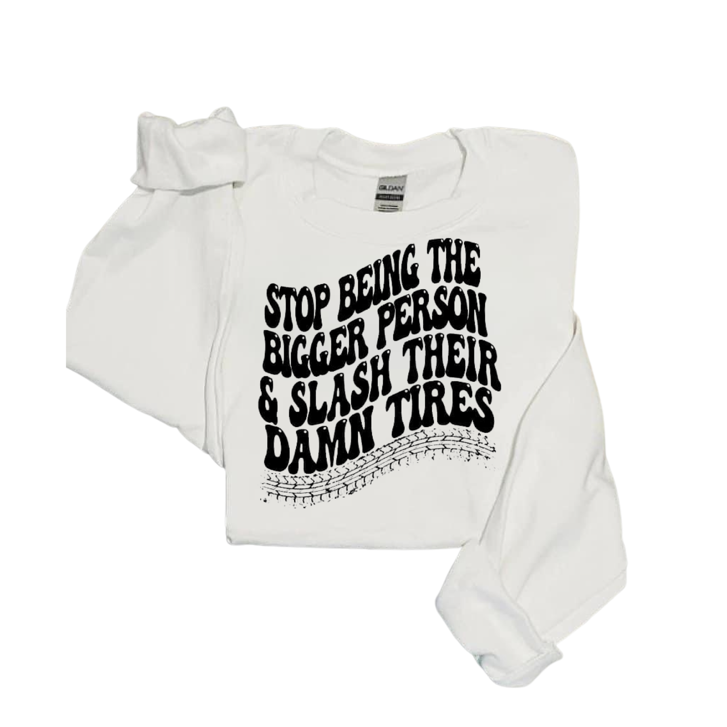 Stop being the bigger person & slash their damn tires Crewneck