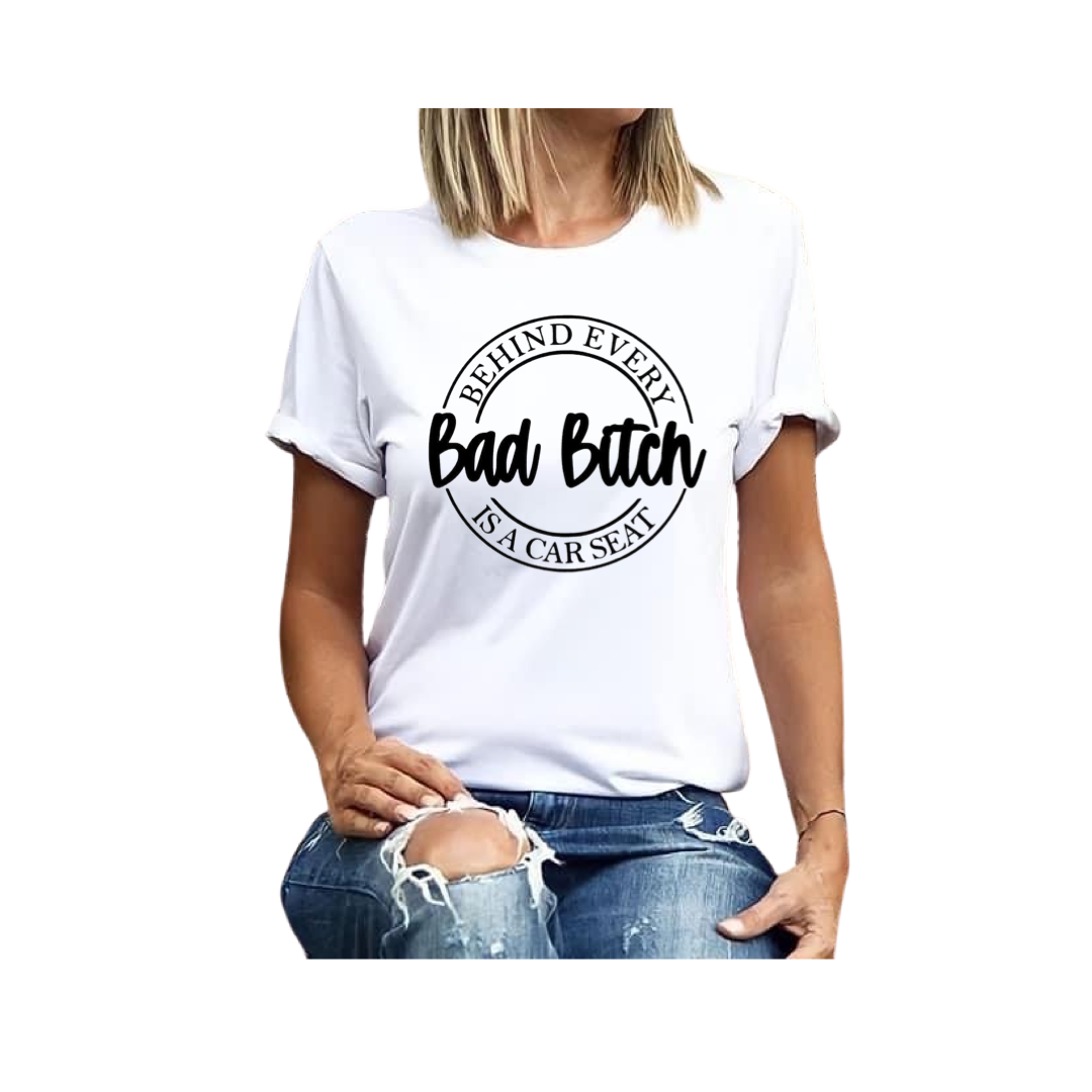 Behind Every Bad Bitch Is A Car Seat Tee