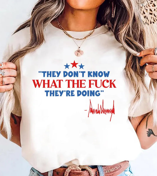 They Don’t Know What The Fuck They Are Doing Unisex T Shirt